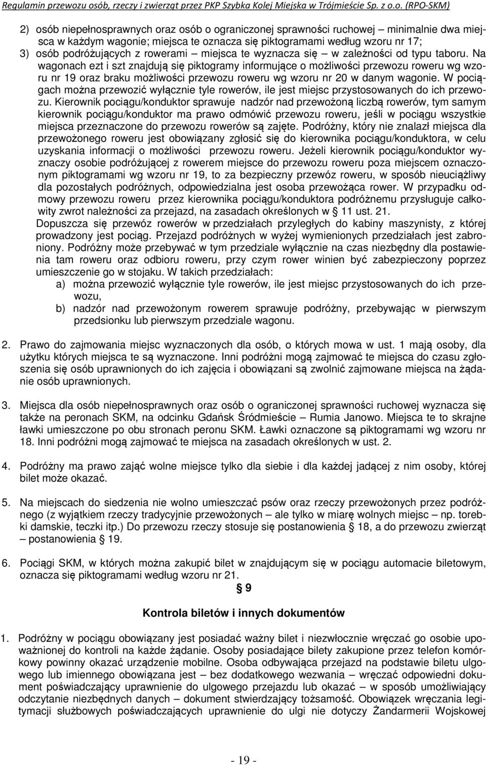 Na wagonach ezt i szt znajdują się piktogramy informujące o możliwości przewozu roweru wg wzoru nr 19 oraz braku możliwości przewozu roweru wg wzoru nr 20 w danym wagonie.