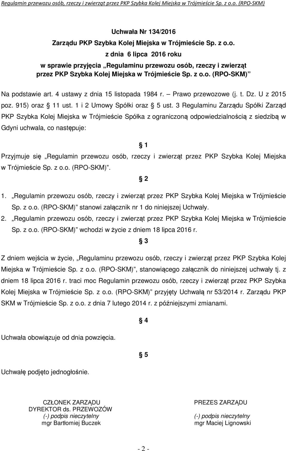 3 Regulaminu Zarządu Spółki Zarząd PKP Szybka Kolej Miejska w Trójmieście Spółka z ograniczoną odpowiedzialnością z siedzibą w Gdyni uchwala, co następuje: 1 Przyjmuje się Regulamin przewozu osób,