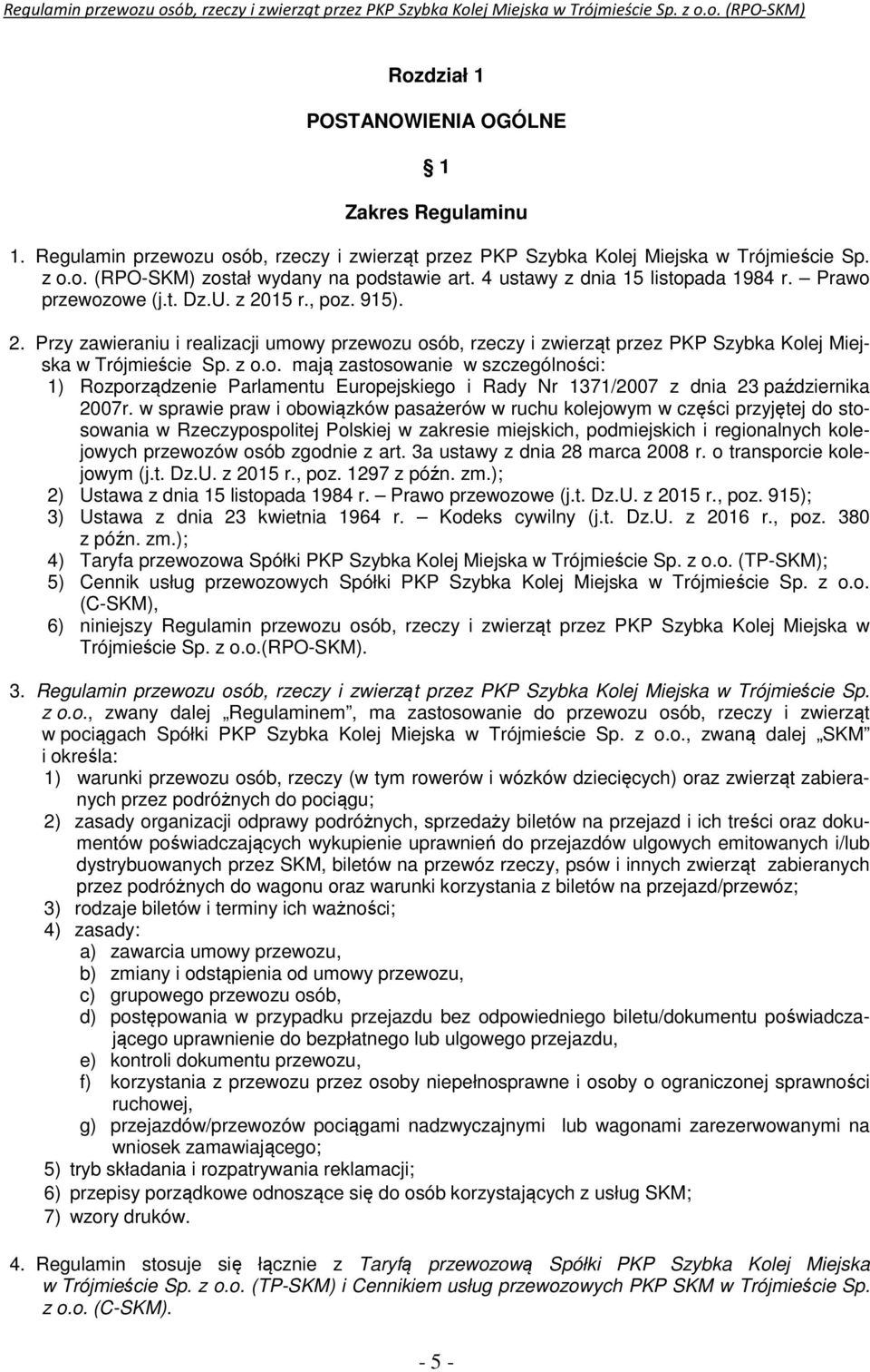 z o.o. mają zastosowanie w szczególności: 1) Rozporządzenie Parlamentu Europejskiego i Rady Nr 1371/2007 z dnia 23 października 2007r.