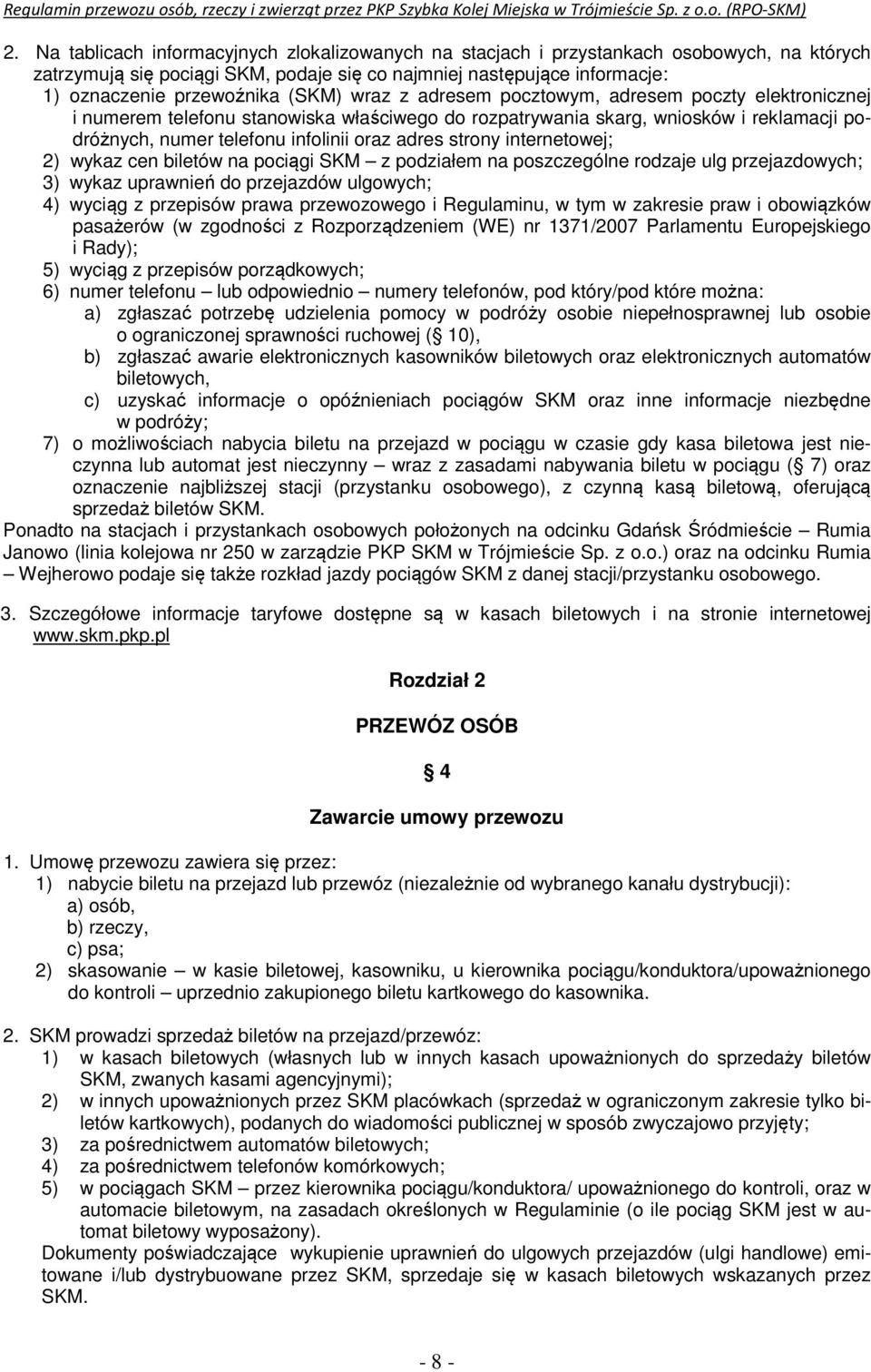 strony internetowej; 2) wykaz cen biletów na pociągi SKM z podziałem na poszczególne rodzaje ulg przejazdowych; 3) wykaz uprawnień do przejazdów ulgowych; 4) wyciąg z przepisów prawa przewozowego i