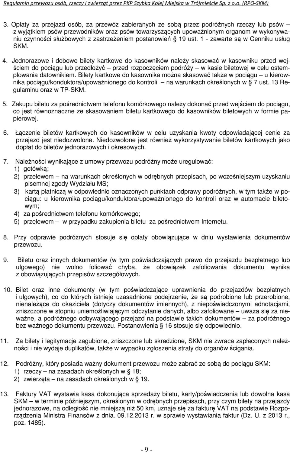 Jednorazowe i dobowe bilety kartkowe do kasowników należy skasować w kasowniku przed wejściem do pociągu lub przedłożyć przed rozpoczęciem podróży w kasie biletowej w celu ostemplowania datownikiem.