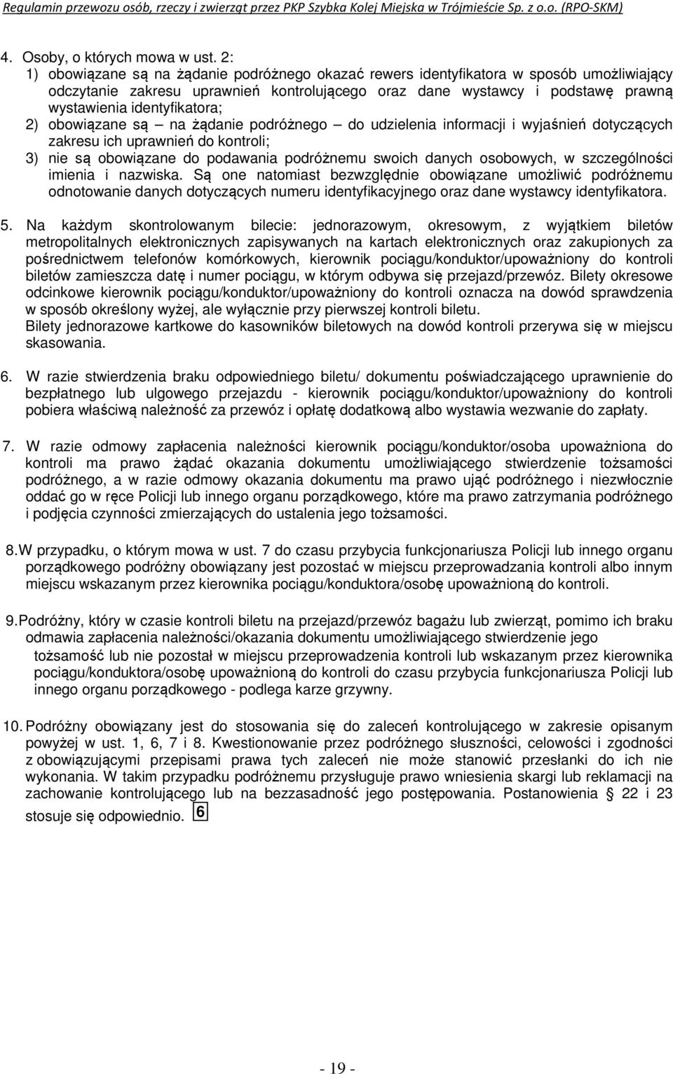 identyfikatora; 2) obowiązane są na żądanie podróżnego do udzielenia informacji i wyjaśnień dotyczących zakresu ich uprawnień do kontroli; 3) nie są obowiązane do podawania podróżnemu swoich danych