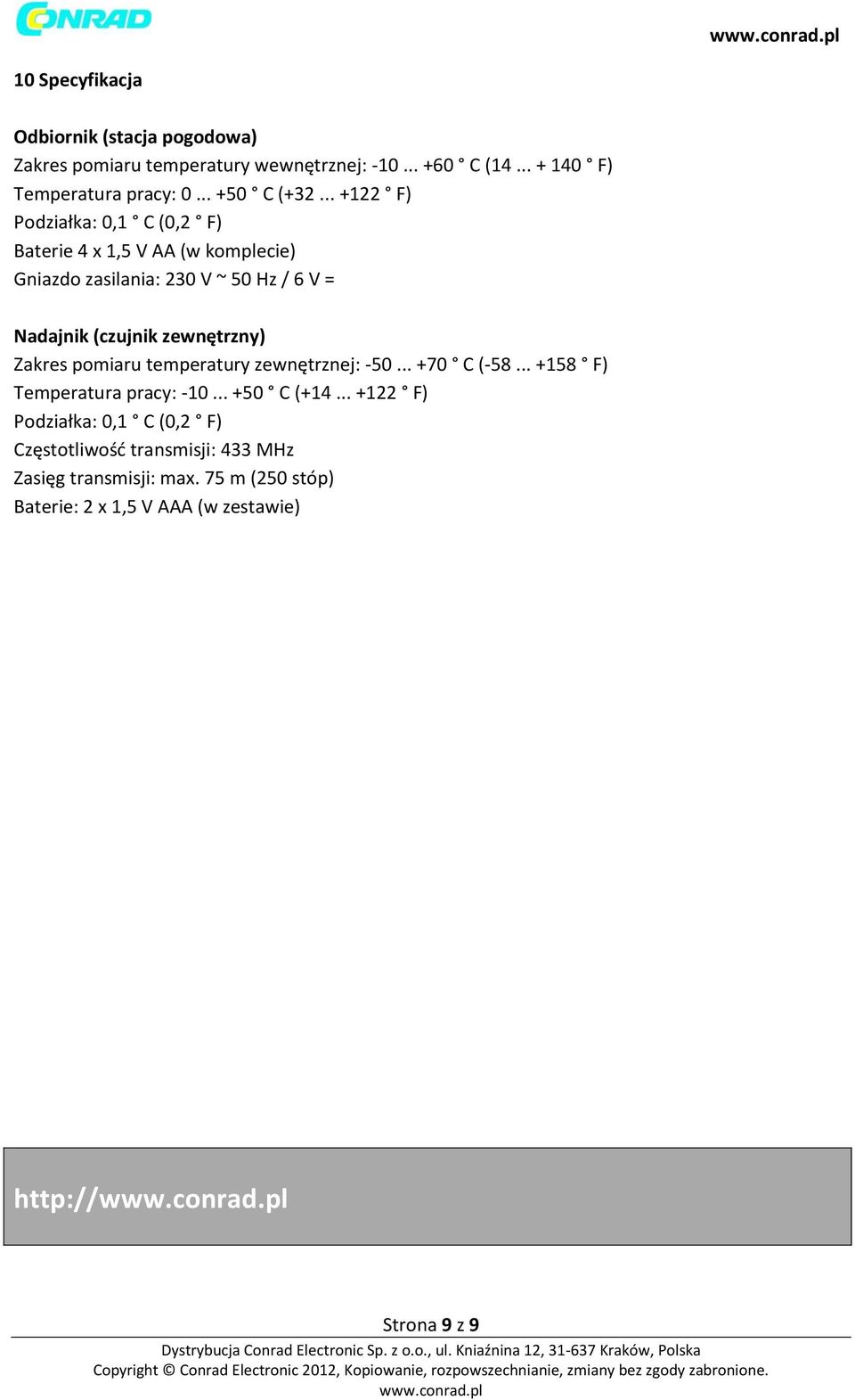 .. +122 F) Podziałka: 0,1 C (0,2 F) Baterie 4 x 1,5 V AA (w komplecie) Gniazdo zasilania: 230 V ~ 50 Hz / 6 V = Nadajnik (czujnik