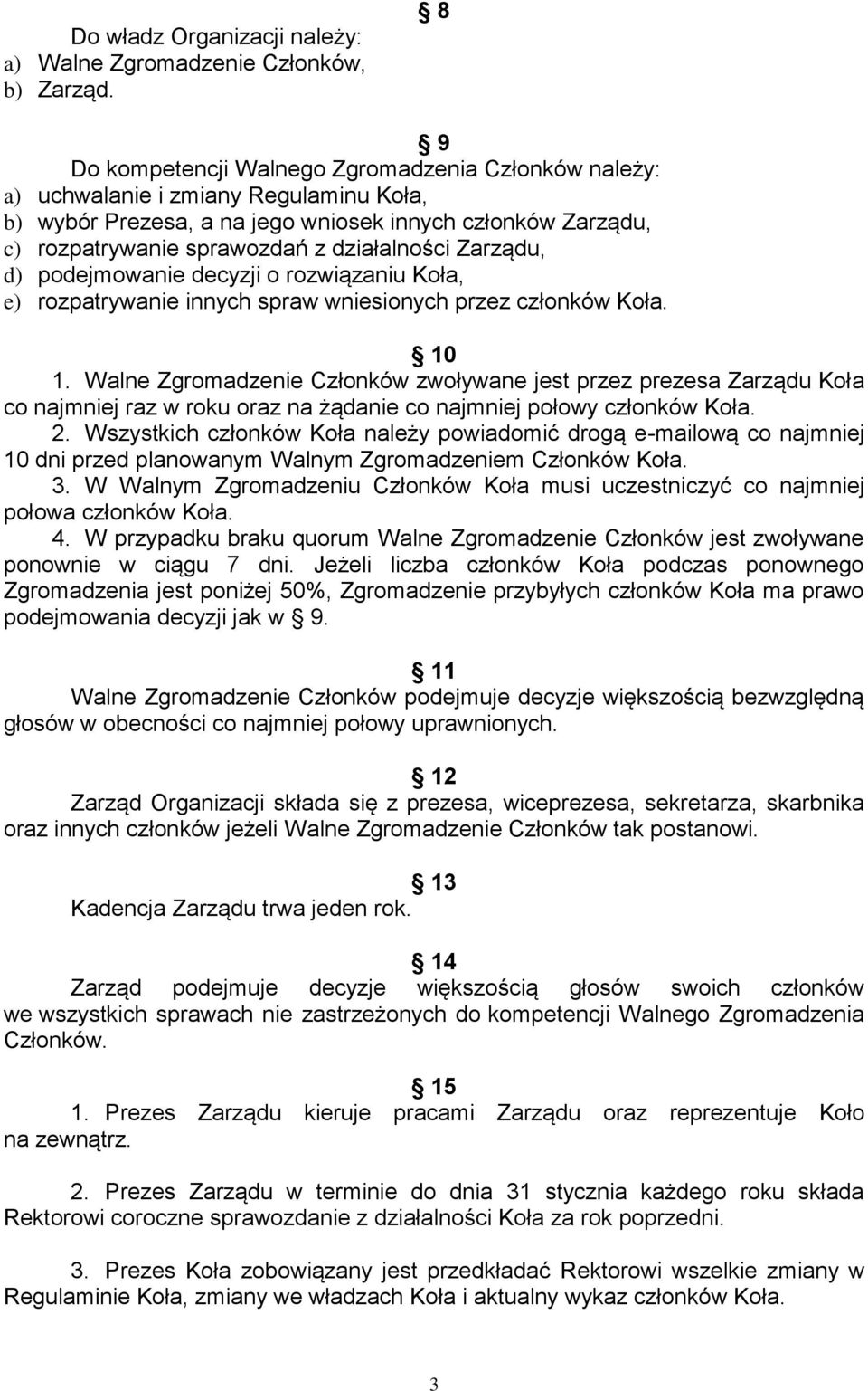 działalności Zarządu, d) podejmowanie decyzji o rozwiązaniu Koła, e) rozpatrywanie innych spraw wniesionych przez członków Koła. 10 1.