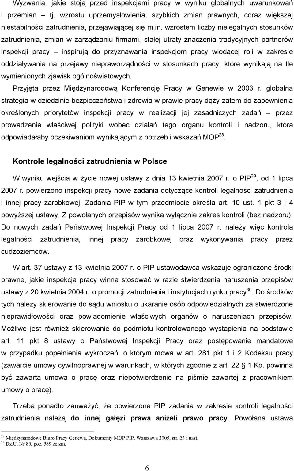 wzrostem liczby nielegalnych stosunków zatrudnienia, zmian w zarządzaniu firmami, stałej utraty znaczenia tradycyjnych partnerów inspekcji pracy inspirują do przyznawania inspekcjom pracy wiodącej