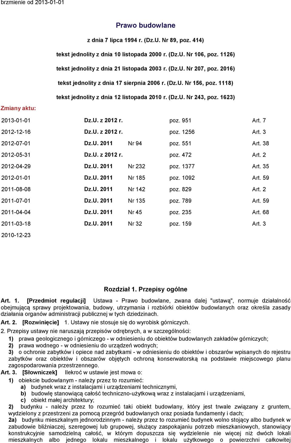 poz. 951 Art. 7 2012-12-16 Dz.U. z 2012 r. poz. 1256 Art. 3 2012-07-01 Dz.U. 2011 Nr 94 poz. 551 Art. 38 2012-05-31 Dz.U. z 2012 r. poz. 472 Art. 2 2012-04-29 Dz.U. 2011 Nr 232 poz. 1377 Art.