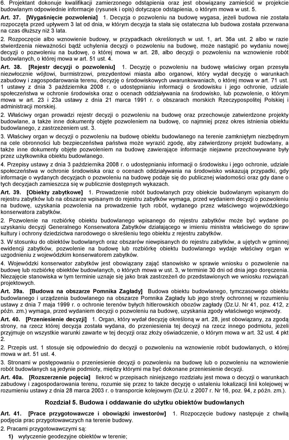 Decyzja o pozwoleniu na budowę wygasa, jeżeli budowa nie została rozpoczęta przed upływem 3 lat od dnia, w którym decyzja ta stała się ostateczna lub budowa została przerwana na czas dłuższy niż 3