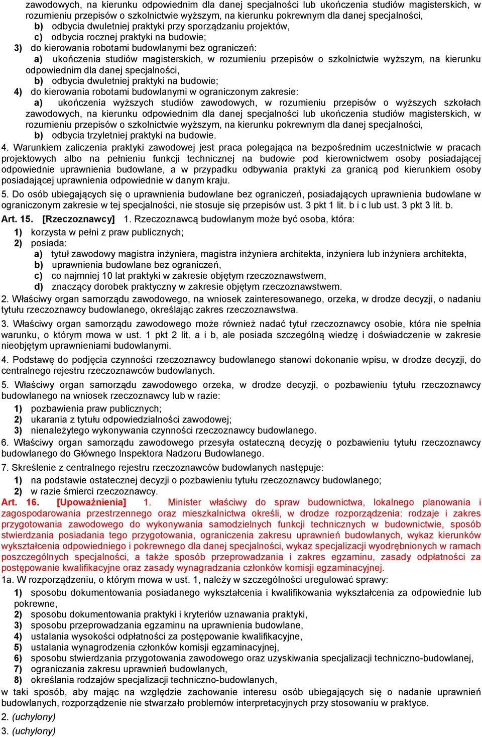 rozumieniu przepisów o szkolnictwie wyższym, na kierunku odpowiednim dla danej specjalności, b) odbycia dwuletniej praktyki na budowie; 4) do kierowania robotami budowlanymi w ograniczonym zakresie: