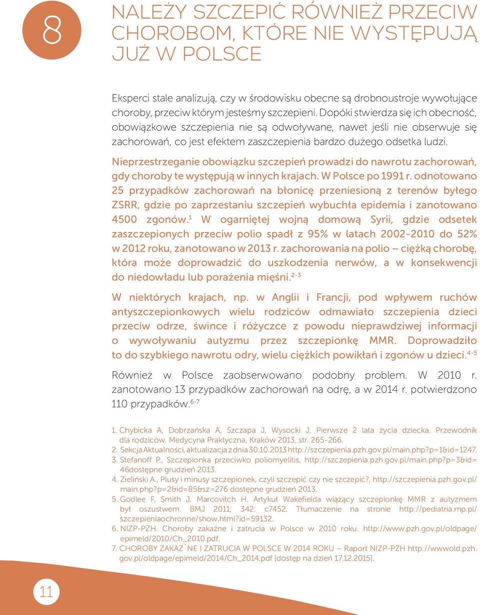Nieprzestrzeganie obowiązku szczepień prowadzi do nawrotu zachorowań, gdy choroby te występują w innych krajach. W Polsce po 1991 r.
