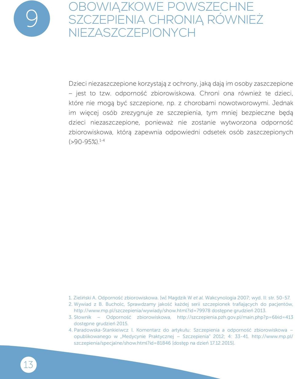 Jednak im więcej osób zrezygnuje ze szczepienia, tym mniej bezpieczne będą dzieci niezaszczepione, ponieważ nie zostanie wytworzona odporność zbiorowiskowa, którą zapewnia odpowiedni odsetek osób