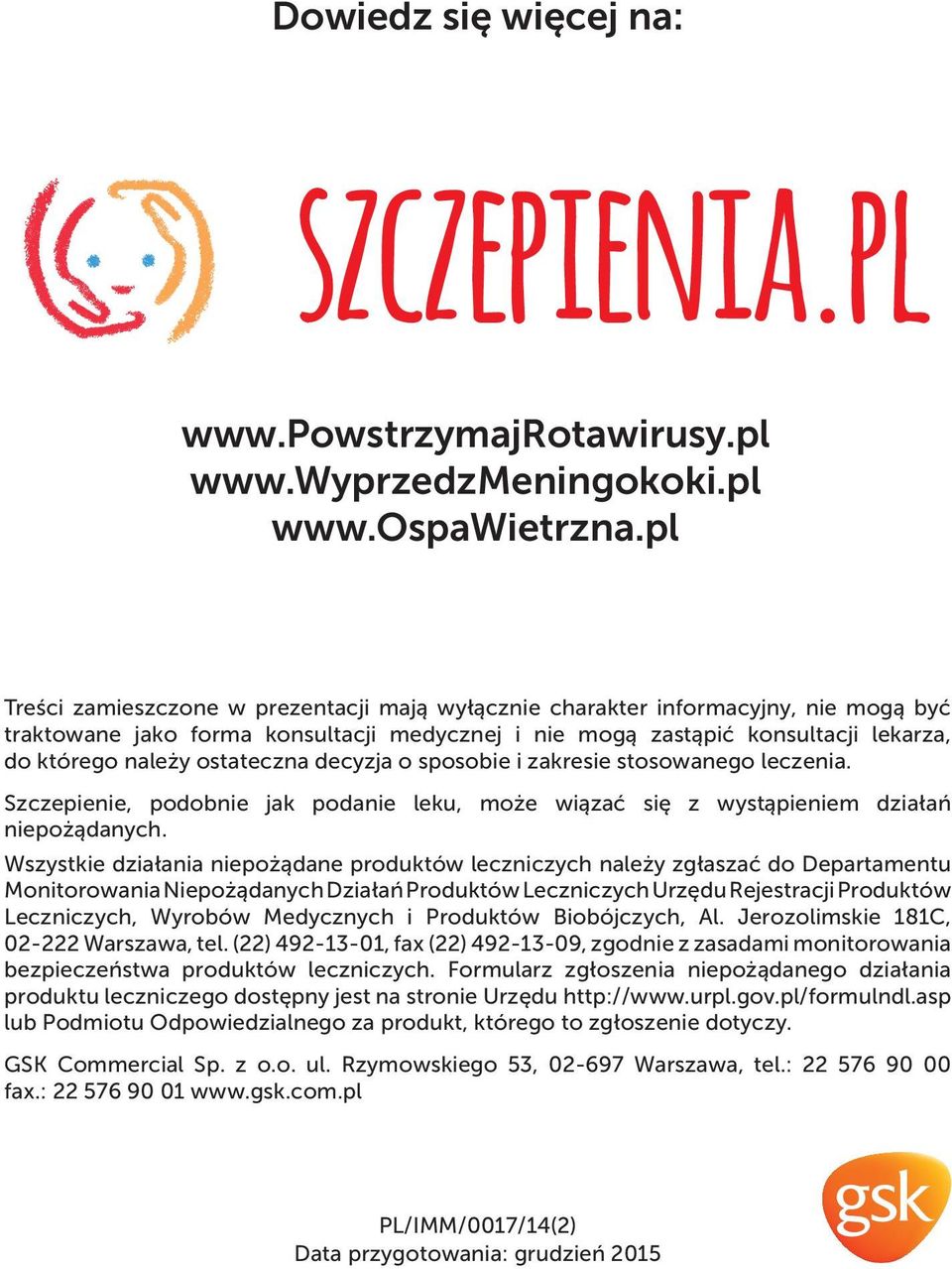 ostateczna decyzja o sposobie i zakresie stosowanego leczenia. Szczepienie, podobnie jak podanie leku, może wiązać się z wystąpieniem działań niepożądanych.