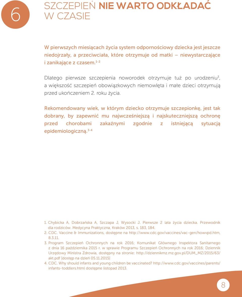 Rekomendowany wiek, w którym dziecko otrzymuje szczepionkę, jest tak dobrany, by zapewnić mu najwcześniejszą i najskuteczniejszą ochronę przed chorobami zakaźnymi zgodnie z istniejącą sytuacją