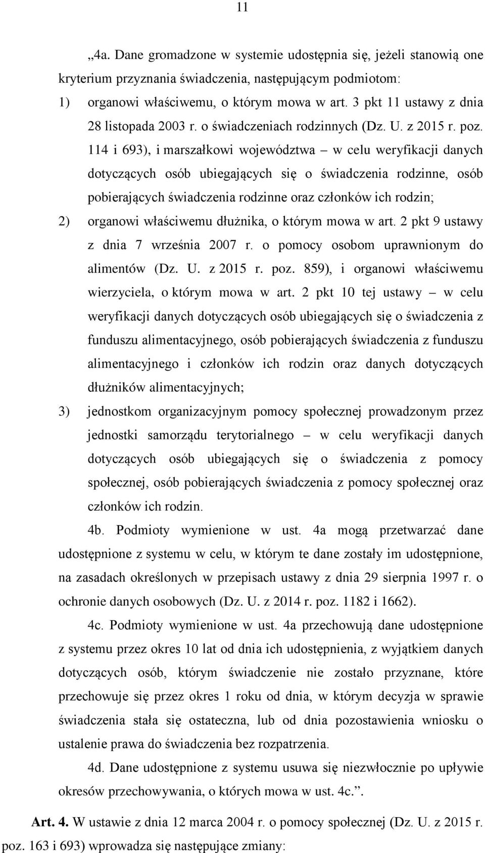 114 i 693), i marszałkowi województwa w celu weryfikacji danych dotyczących osób ubiegających się o świadczenia rodzinne, osób pobierających świadczenia rodzinne oraz członków ich rodzin; 2) organowi