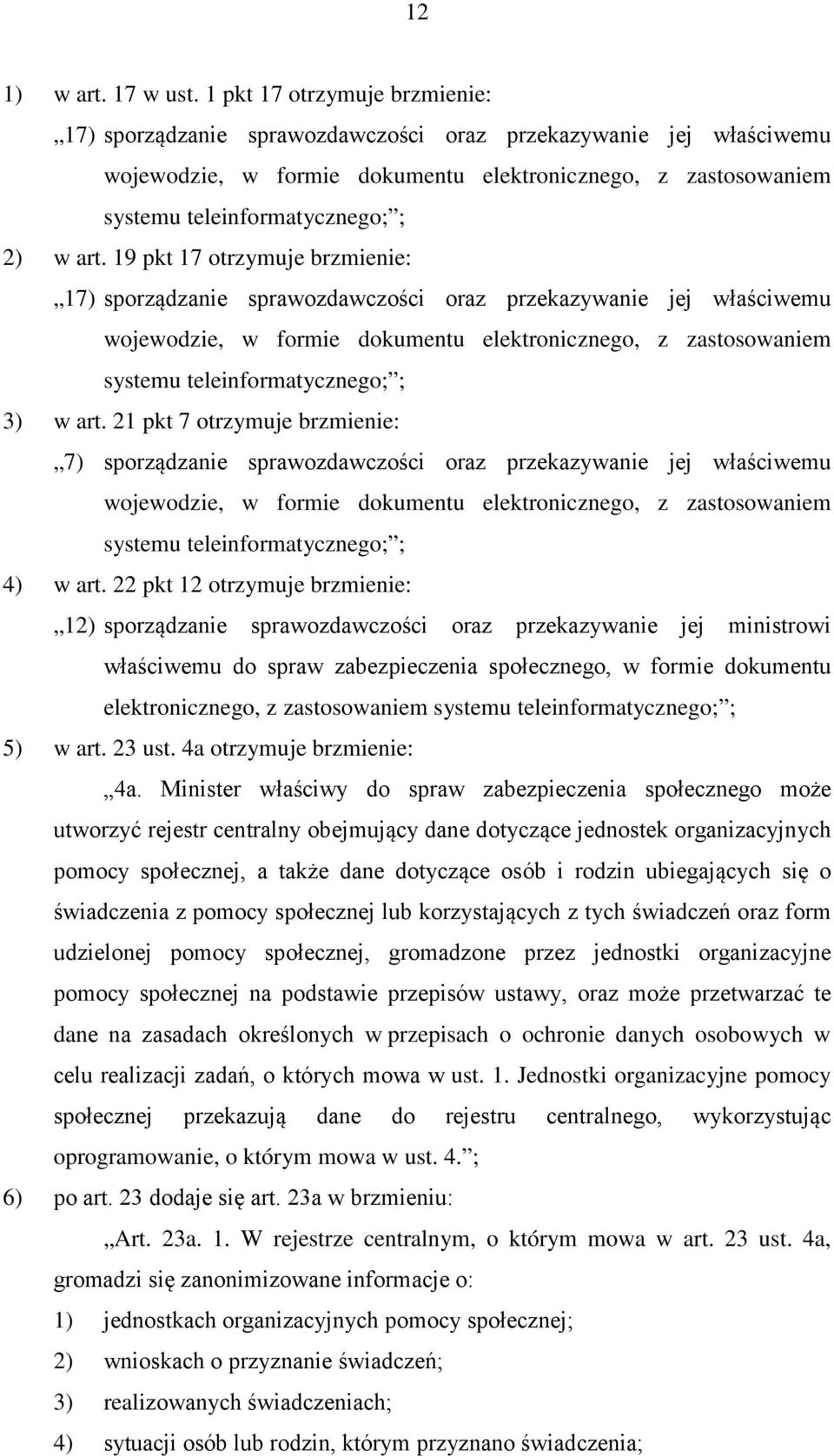 art. 19 pkt 17 otrzymuje brzmienie: 17) sporządzanie sprawozdawczości oraz przekazywanie jej właściwemu wojewodzie, w formie dokumentu elektronicznego, z zastosowaniem systemu teleinformatycznego; ;