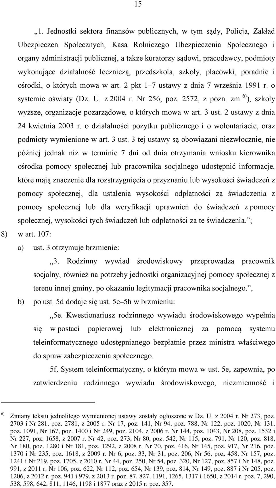 o systemie oświaty (Dz. U. z 2004 r. Nr 256, poz. 2572, z późn. zm. 6) ), szkoły wyższe, organizacje pozarządowe, o których mowa w art. 3 ust. 2 ustawy z dnia 24 kwietnia 2003 r.