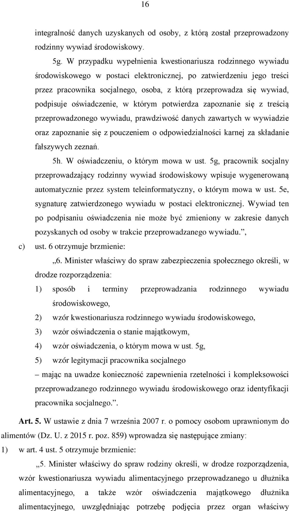 podpisuje oświadczenie, w którym potwierdza zapoznanie się z treścią przeprowadzonego wywiadu, prawdziwość danych zawartych w wywiadzie oraz zapoznanie się z pouczeniem o odpowiedzialności karnej za