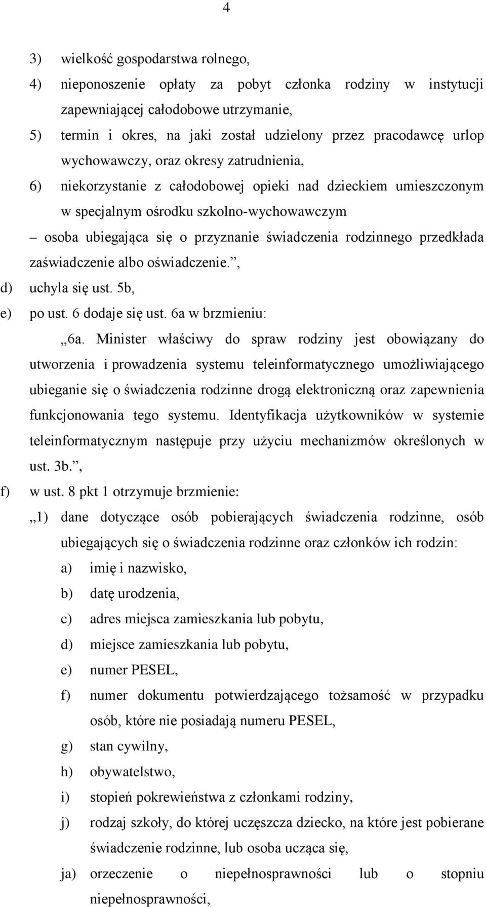 rodzinnego przedkłada zaświadczenie albo oświadczenie., d) uchyla się ust. 5b, e) po ust. 6 dodaje się ust. 6a w brzmieniu: 6a.