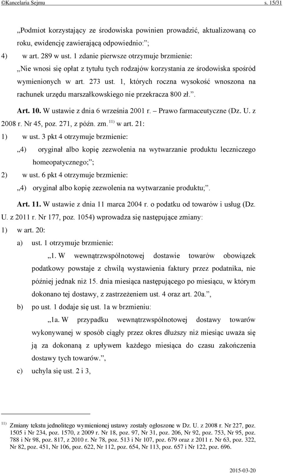 1, których roczna wysokość wnoszona na rachunek urzędu marszałkowskiego nie przekracza 800 zł.. Art. 10. W ustawie z dnia 6 września 2001 r. Prawo farmaceutyczne (Dz. U. z 2008 r. Nr 45, poz.
