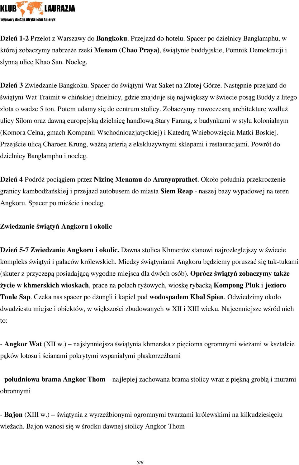 Spacer do świątyni Wat Saket na Złotej Górze. Następnie przejazd do świątyni Wat Traimit w chińskiej dzielnicy, gdzie znajduje się największy w świecie posąg Buddy z litego złota o wadze 5 ton.