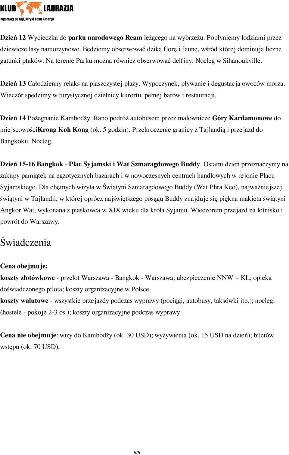 Dzień 13 Całodzienny relaks na piaszczystej plaży. Wypoczynek, pływanie i degustacja owoców morza. Wieczór spędzimy w turystycznej dzielnicy kurortu, pełnej barów i restauracji.