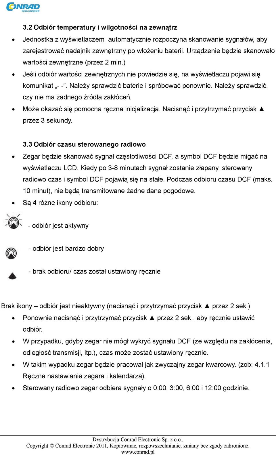 Należy sprawdzić baterie i spróbować ponownie. Należy sprawdzić, czy nie ma żadnego źródła zakłóceń. Może okazać się pomocna ręczna inicjalizacja. Nacisnąć i przytrzymać przycisk przez 3 