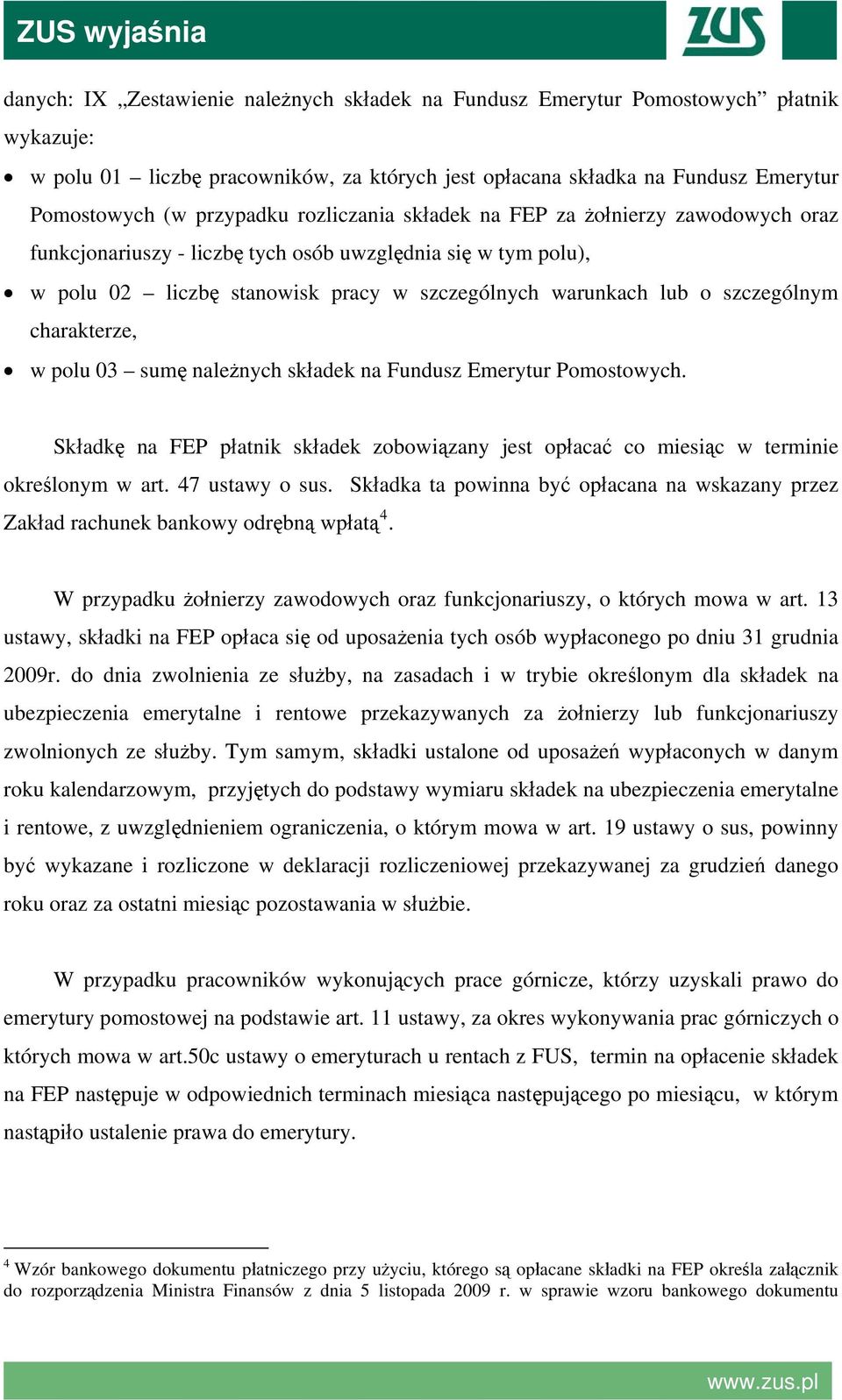 charakterze, w polu 03 sumę należnych składek na Fundusz Emerytur Pomostowych. Składkę na FEP płatnik składek zobowiązany jest opłacać co miesiąc w terminie określonym w art. 47 ustawy o sus.