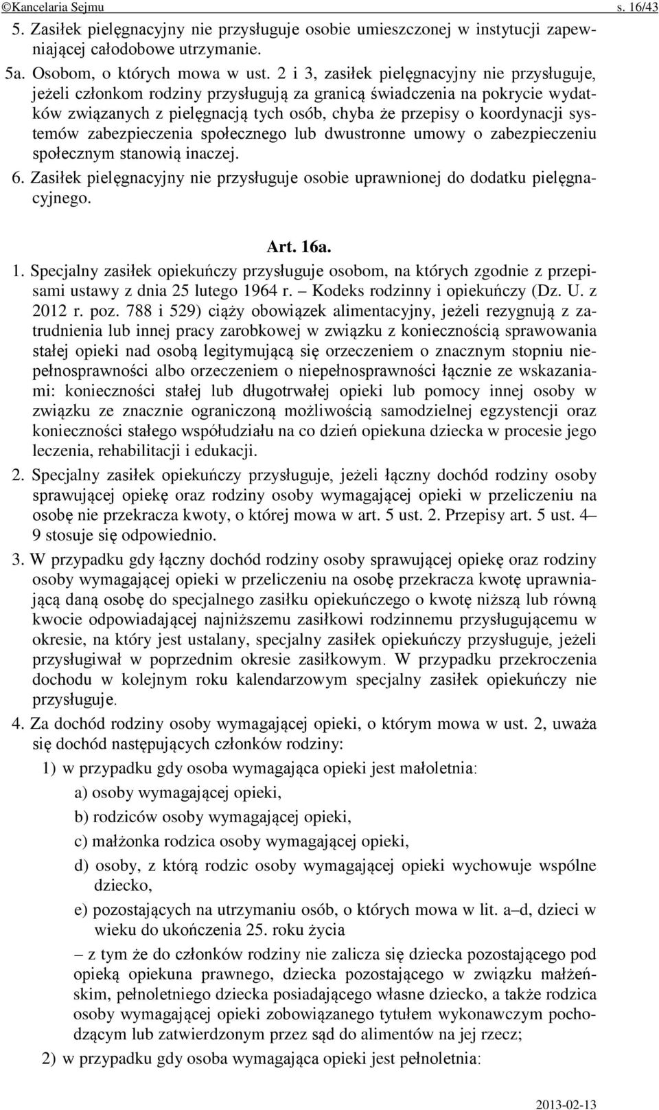 systemów zabezpieczenia społecznego lub dwustronne umowy o zabezpieczeniu społecznym stanowią inaczej. 6. Zasiłek pielęgnacyjny nie przysługuje osobie uprawnionej do dodatku pielęgnacyjnego. Art. 16a.