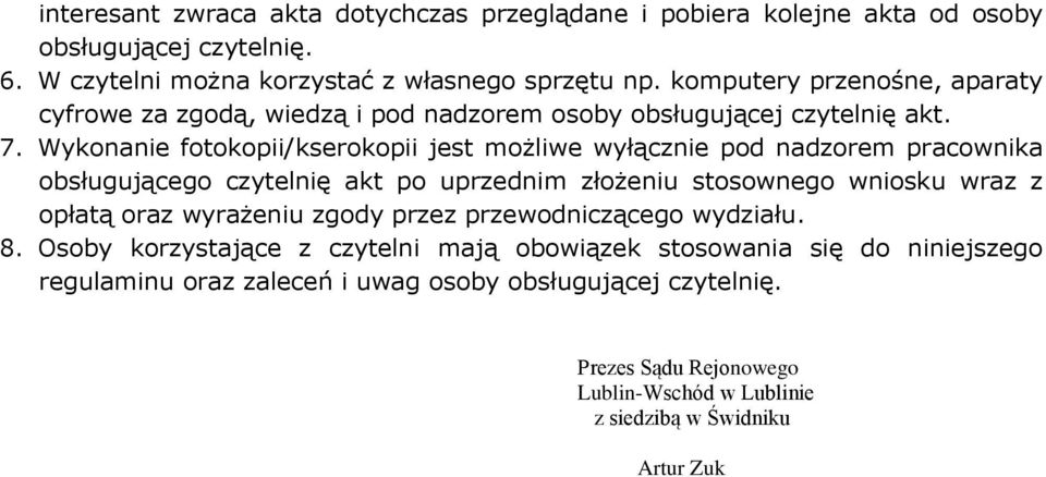 Wykonanie fotokopii/kserokopii jest możliwe wyłącznie pod nadzorem pracownika obsługującego czytelnię akt po uprzednim złożeniu stosownego wniosku wraz z opłatą oraz