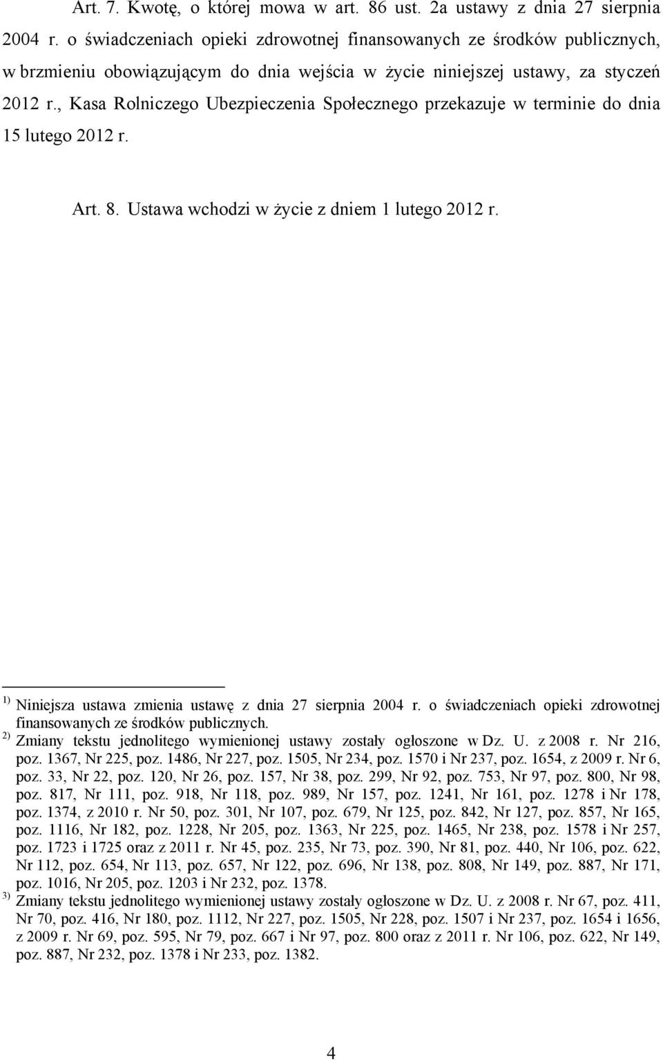 , Kasa Rolniczego Ubezpieczenia Społecznego przekazuje w terminie do dnia 15 lutego 2012 r. Art. 8. Ustawa wchodzi w życie z dniem 1 lutego 2012 r.