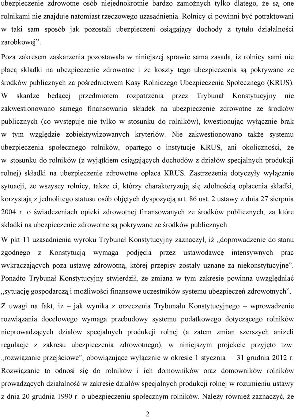Poza zakresem zaskarżenia pozostawała w niniejszej sprawie sama zasada, iż rolnicy sami nie płacą składki na ubezpieczenie zdrowotne i że koszty tego ubezpieczenia są pokrywane ze środków publicznych