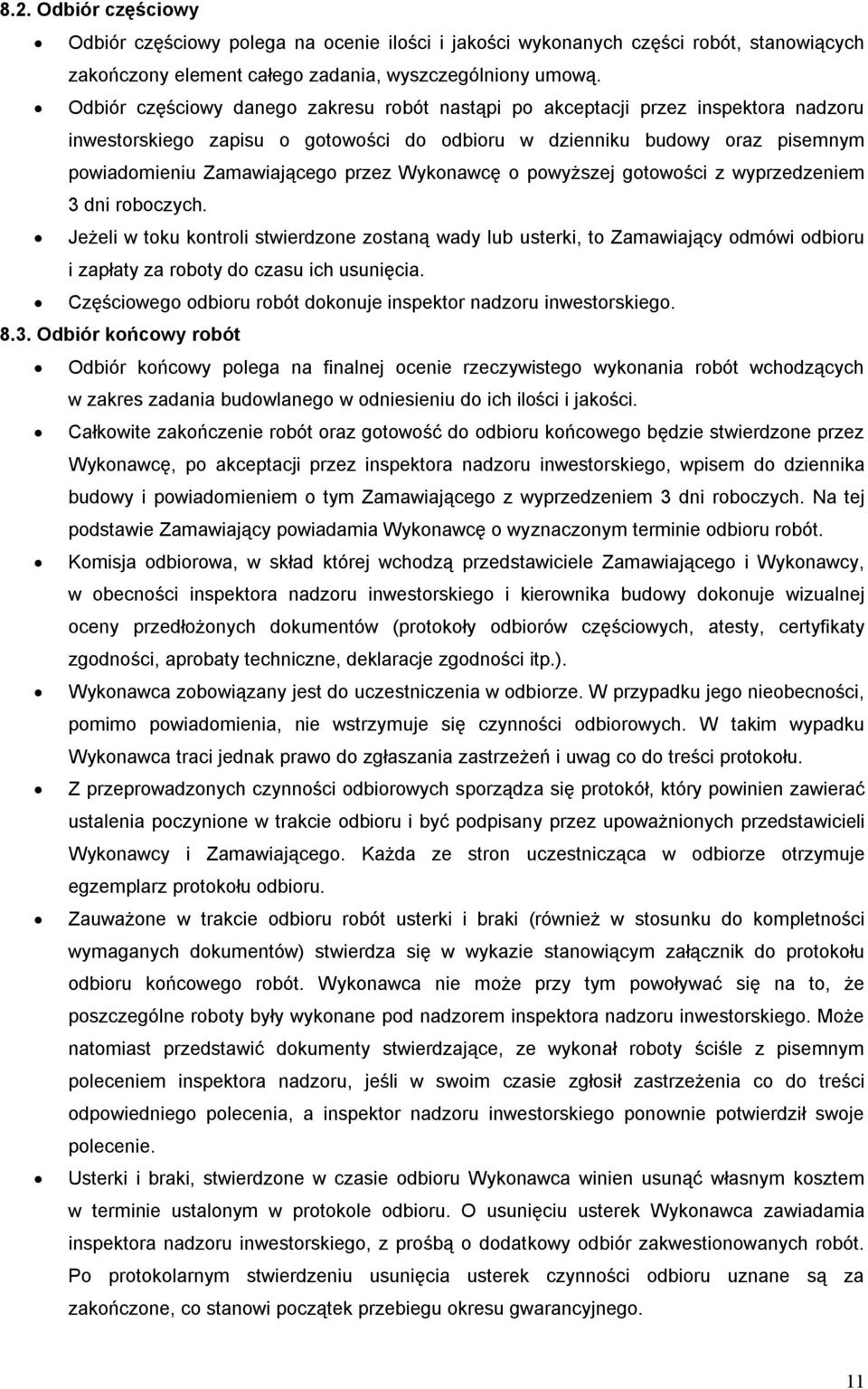 Wykonawcę o powyższej gotowości z wyprzedzeniem 3 dni roboczych. Jeżeli w toku kontroli stwierdzone zostaną wady lub usterki, to Zamawiający odmówi odbioru i zapłaty za roboty do czasu ich usunięcia.