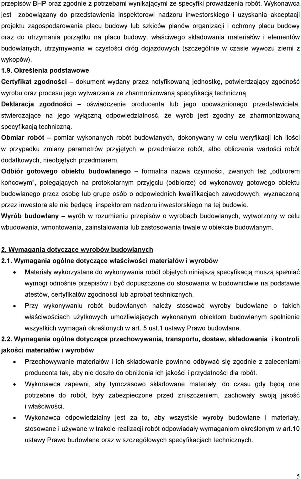 oraz do utrzymania porządku na placu budowy, właściwego składowania materiałów i elementów budowlanych, utrzymywania w czystości dróg dojazdowych (szczególnie w czasie wywozu ziemi z wykopów). 1.9.