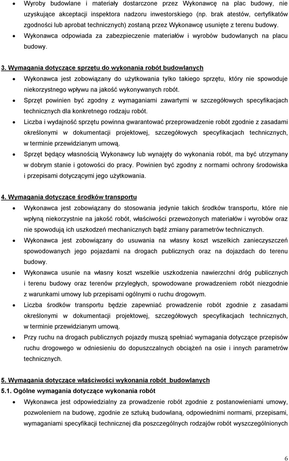 3. Wymagania dotyczące sprzętu do wykonania robót budowlanych Wykonawca jest zobowiązany do użytkowania tylko takiego sprzętu, który nie spowoduje niekorzystnego wpływu na jakość wykonywanych robót.
