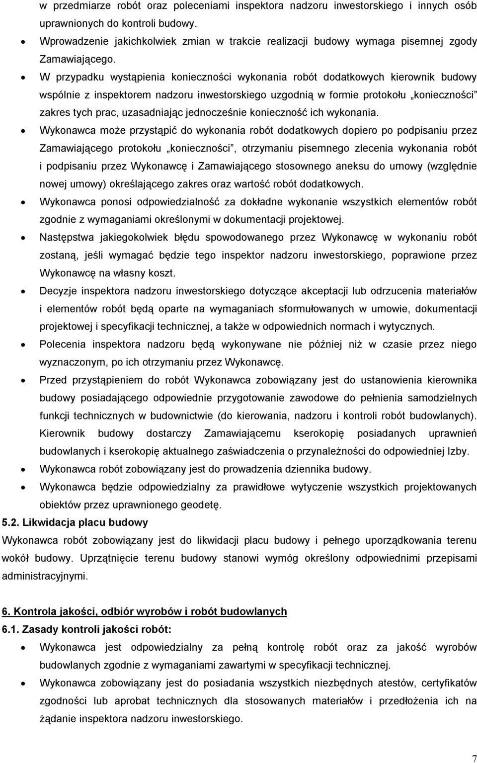 W przypadku wystąpienia konieczności wykonania robót dodatkowych kierownik budowy wspólnie z inspektorem nadzoru inwestorskiego uzgodnią w formie protokołu konieczności zakres tych prac, uzasadniając