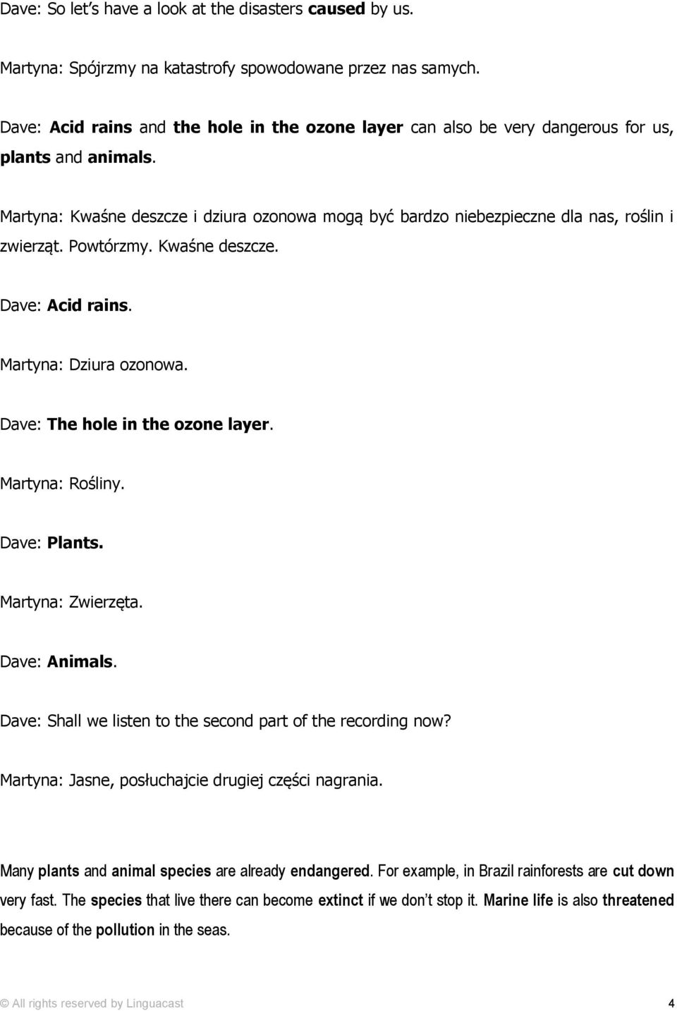 Martyna: Kwaśne deszcze i dziura ozonowa mogą być bardzo niebezpieczne dla nas, roślin i zwierząt. Powtórzmy. Kwaśne deszcze. Dave: Acid rains. Martyna: Dziura ozonowa.
