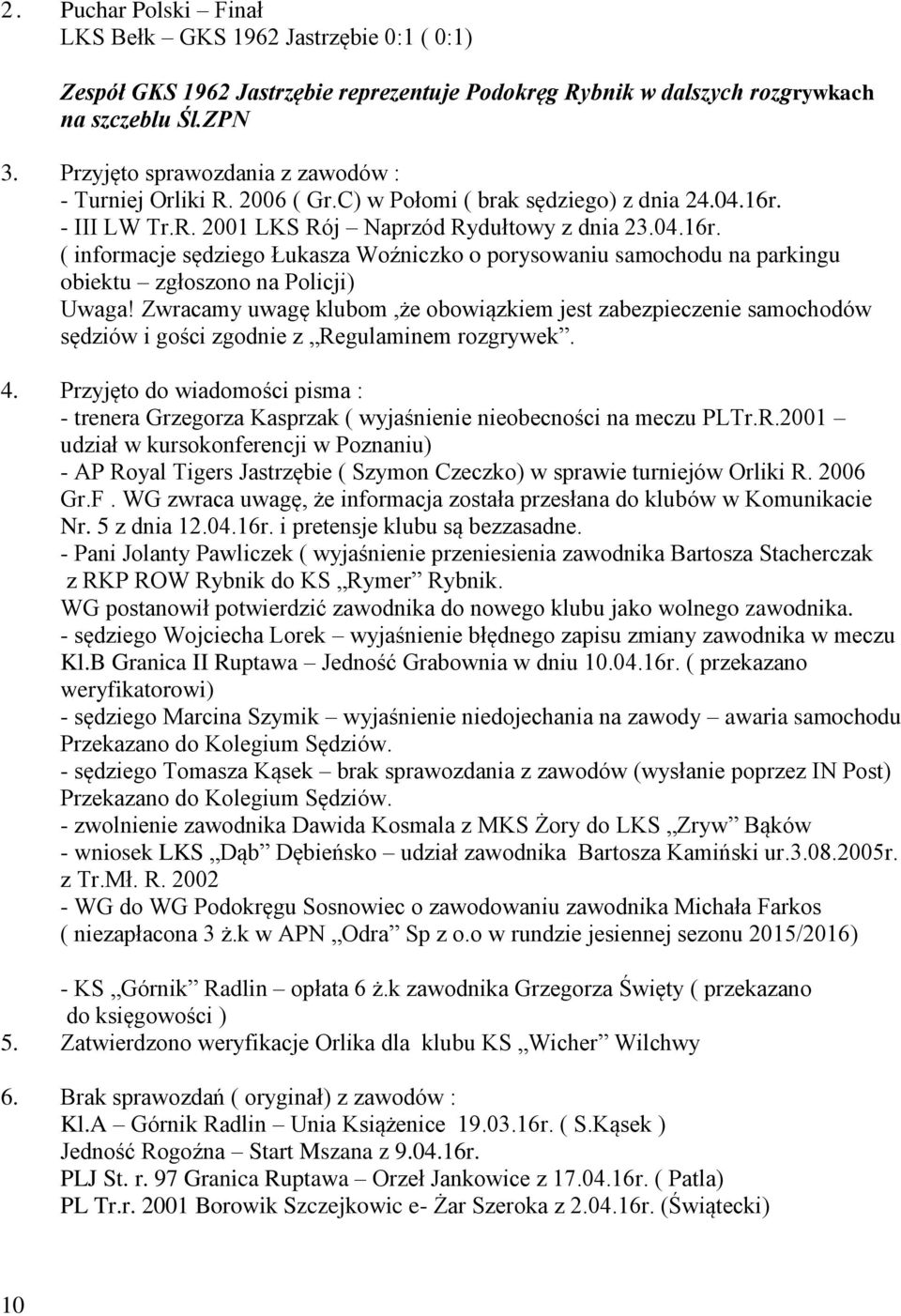 - III LW Tr.R. 2001 LKS Rój Naprzód Rydułtowy z dnia 23.04.16r. ( informacje sędziego Łukasza Woźniczko o porysowaniu samochodu na parkingu obiektu zgłoszono na Policji) Uwaga!