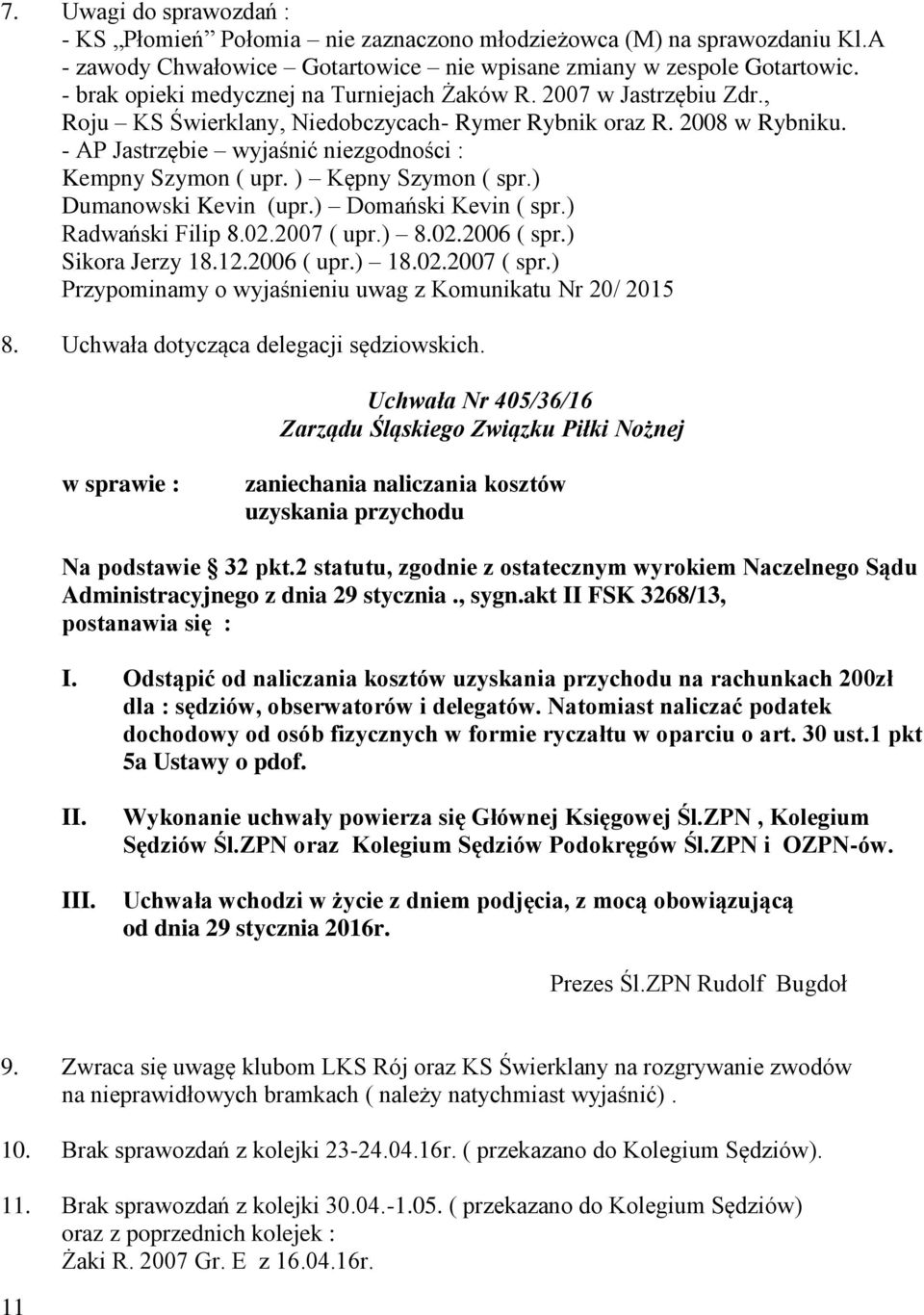 - AP Jastrzębie wyjaśnić niezgodności : Kempny Szymon ( upr. ) Kępny Szymon ( spr.) Dumanowski Kevin (upr.) Domański Kevin ( spr.) Radwański Filip 8.02.2007 ( upr.) 8.02.2006 ( spr.) Sikora Jerzy 18.