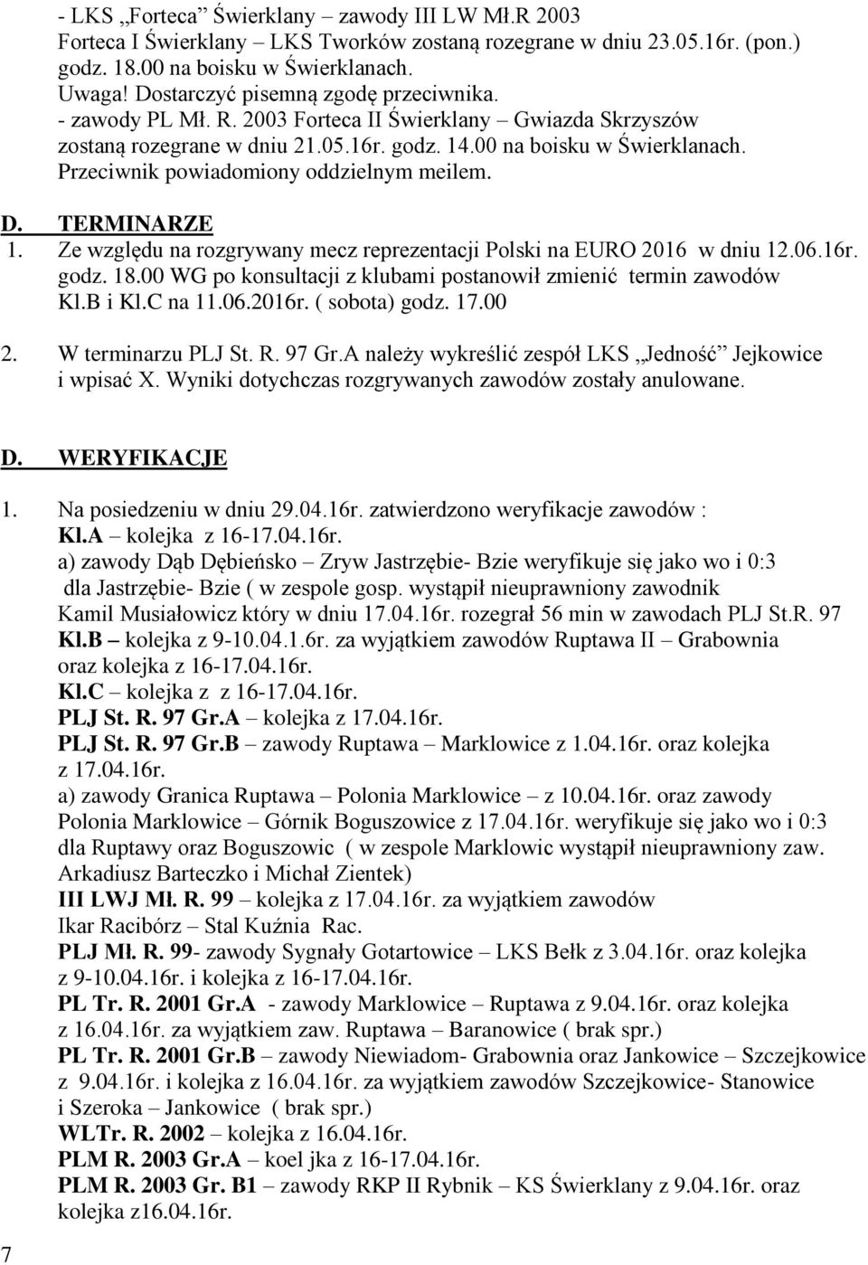 Przeciwnik powiadomiony oddzielnym meilem. D. TERMINARZE 1. Ze względu na rozgrywany mecz reprezentacji Polski na EURO 2016 w dniu 12.06.16r. godz. 18.