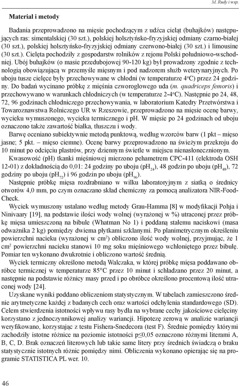 Ubój buhajków (o masie przedubojowej 90-120 kg) był prowadzony zgodnie z technologią obowiązującą w przemyśle mięsnym i pod nadzorem służb weterynaryjnych.