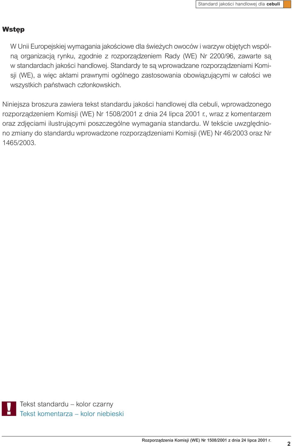 Niniejsza broszura zawiera tekst standardu jakoêci handlowej dla cebuli, wprowadzonego rozporzàdzeniem Komisji (WE) Nr 1508/2001 z dnia 24 lipca 2001 r.