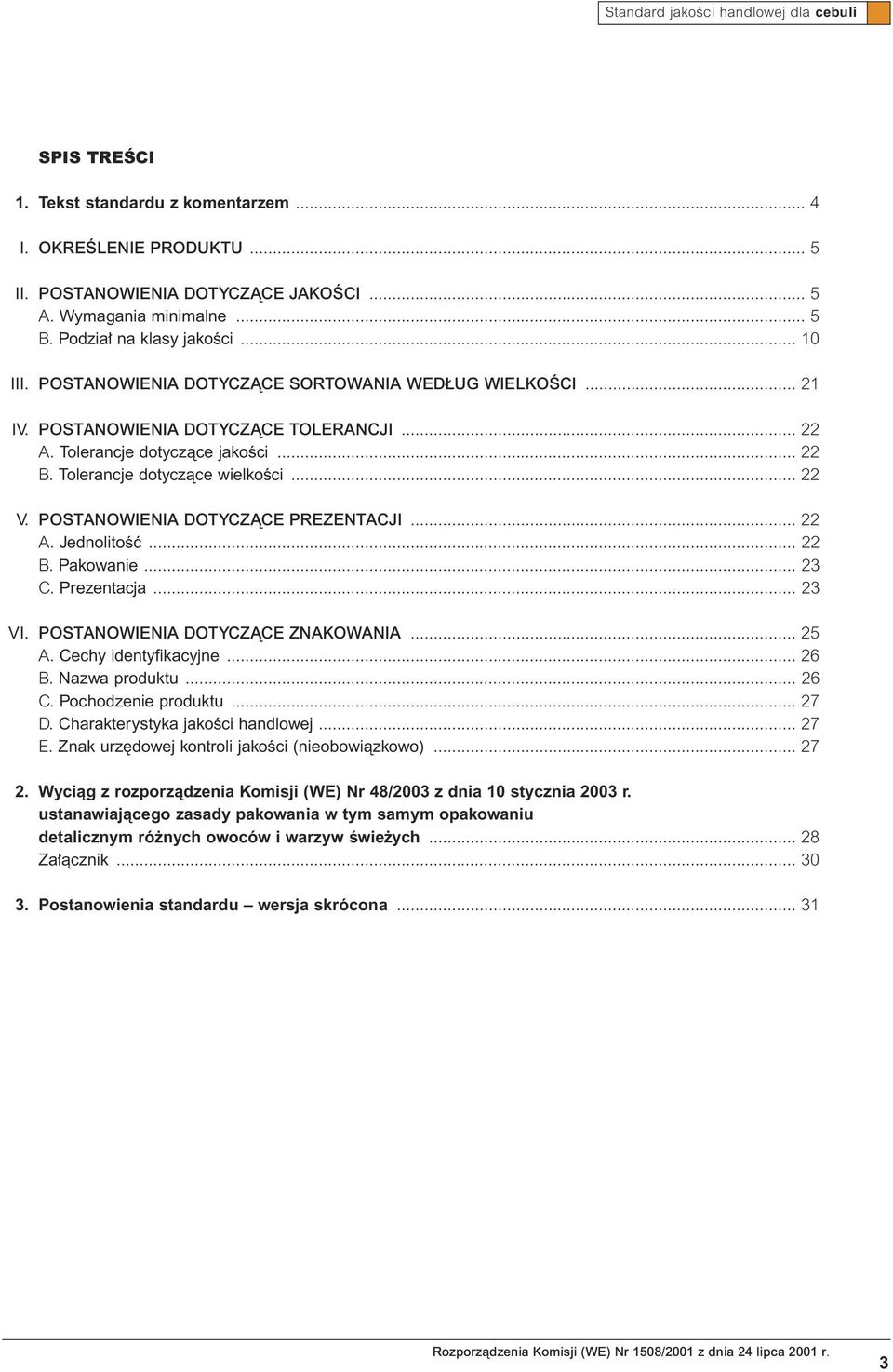 POSTANOWIENIA DOTYCZÑCE PREZENTACJI... 22 A. JednolitoÊç... 22 B. Pakowanie... 23 C. Prezentacja... 23 VI. POSTANOWIENIA DOTYCZÑCE ZNAKOWANIA... 25 A. Cechy identyfikacyjne... 26 B. Nazwa produktu.