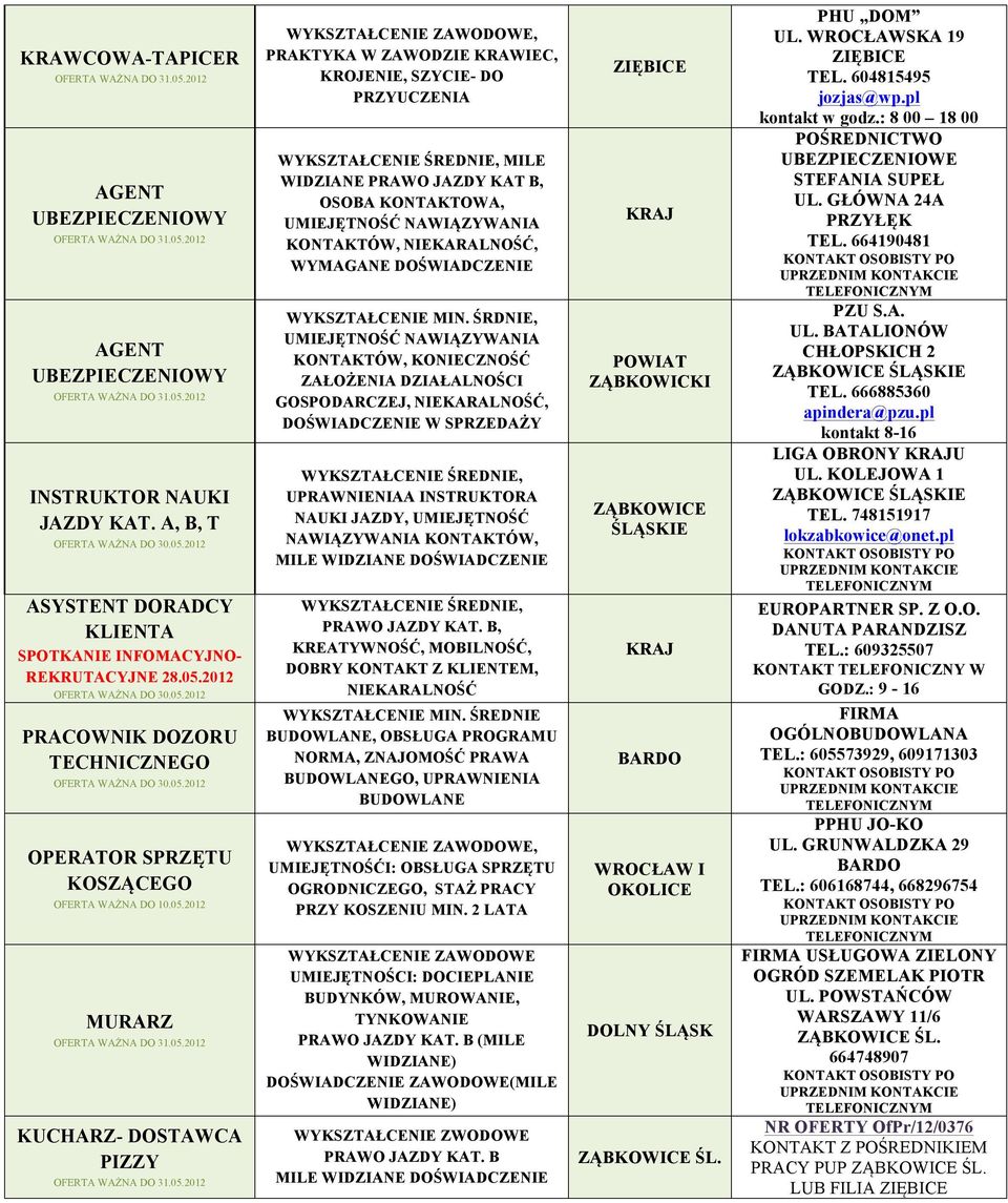 PRZYUCZENIA WYKSZTAŁCENIE ŚREDNIE, MILE WIDZIANE PRAWO JAZDY KAT B, OSOBA KONTAKTOWA, UMIEJĘTNOŚĆ NAWIĄZYWANIA KONTAKTÓW, NIEKARALNOŚĆ, WYMAGANE DOŚWIADCZENIE WYKSZTAŁCENIE MIN.