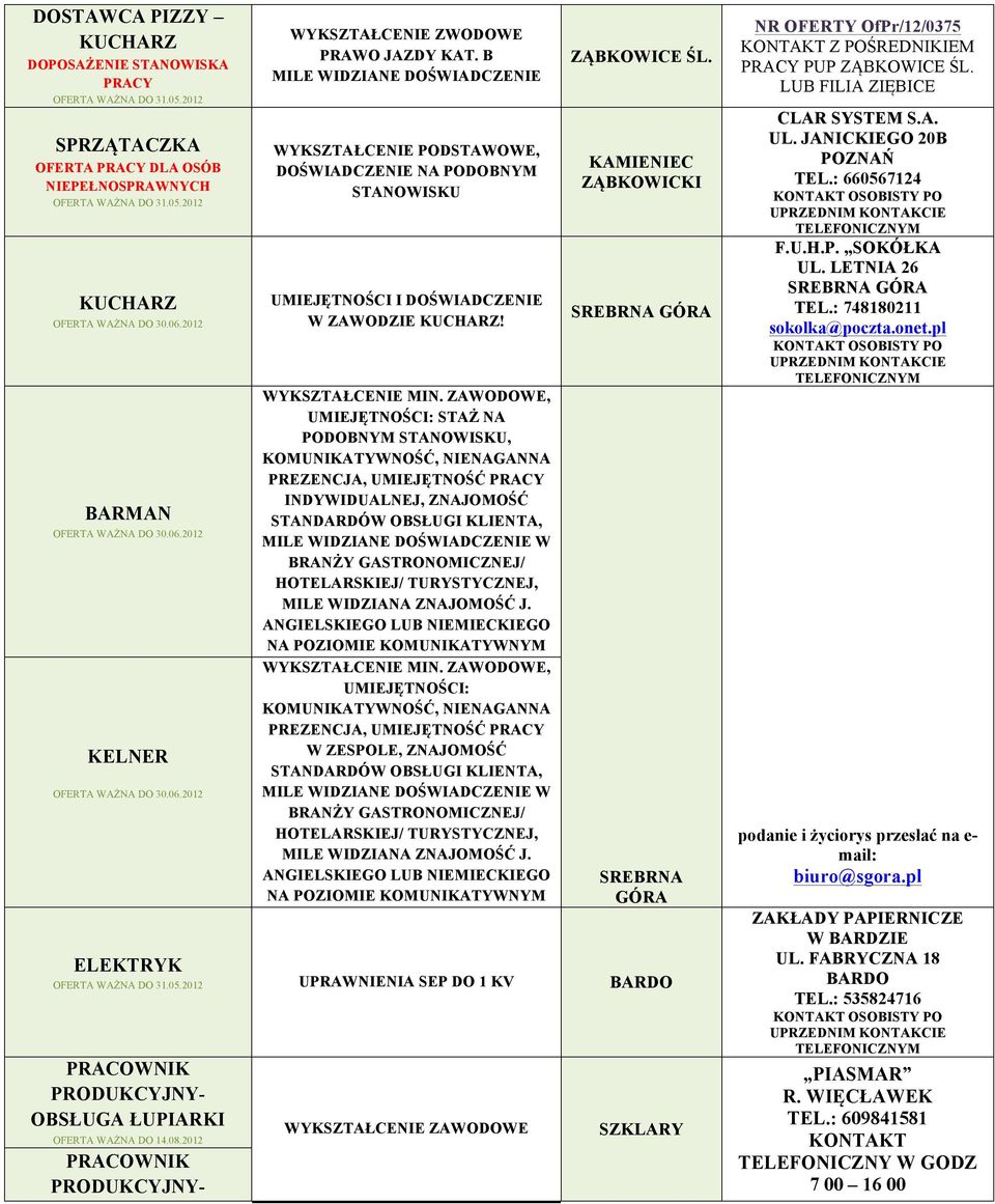 ZAWODOWE, UMIEJĘTNOŚCI: STAŻ NA PODOBNYM STANOWISKU, KOMUNIKATYWNOŚĆ, NIENAGANNA PREZENCJA, UMIEJĘTNOŚĆ INDYWIDUALNEJ, ZNAJOMOŚĆ STANDARDÓW OBSŁUGI KLIENTA, MILE WIDZIANE DOŚWIADCZENIE W BRANŻY