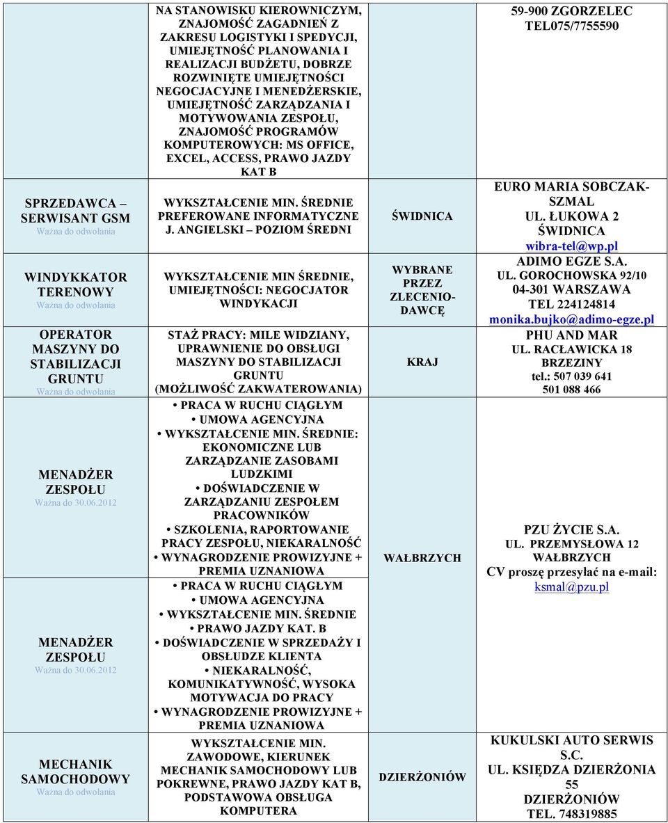 2012 MECHANIK SAMOCHODOWY NA STANOWISKU KIEROWNICZYM, ZNAJOMOŚĆ ZAGADNIEŃ Z ZAKRESU LOGISTYKI I SPEDYCJI, UMIEJĘTNOŚĆ PLANOWANIA I REALIZACJI BUDŻETU, DOBRZE ROZWINIĘTE UMIEJĘTNOŚCI NEGOCJACYJNE I