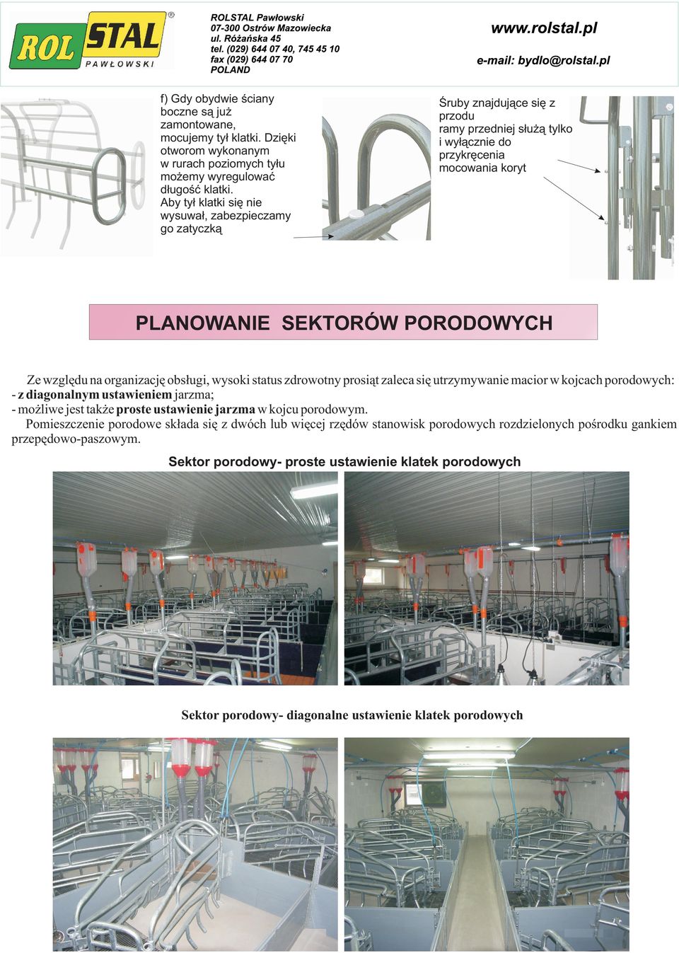 wzglêdu na organizacjê obs³ugi, wysoki status zdrowotny prosi¹t zaleca siê utrzymywanie macior w kojcach porodowych: - z diagonalnym ustawieniem jarzma; - mo liwe jest tak e proste ustawienie jarzma