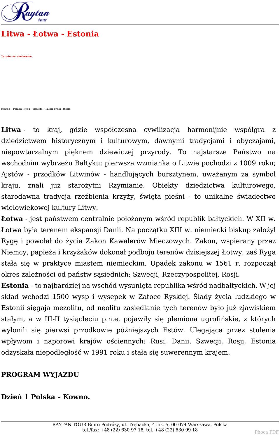 To najstarsze Państwo na wschodnim wybrzeżu Bałtyku: pierwsza wzmianka o Litwie pochodzi z 1009 roku; Ajstów - przodków Litwinów - handlujących bursztynem, uważanym za symbol kraju, znali już