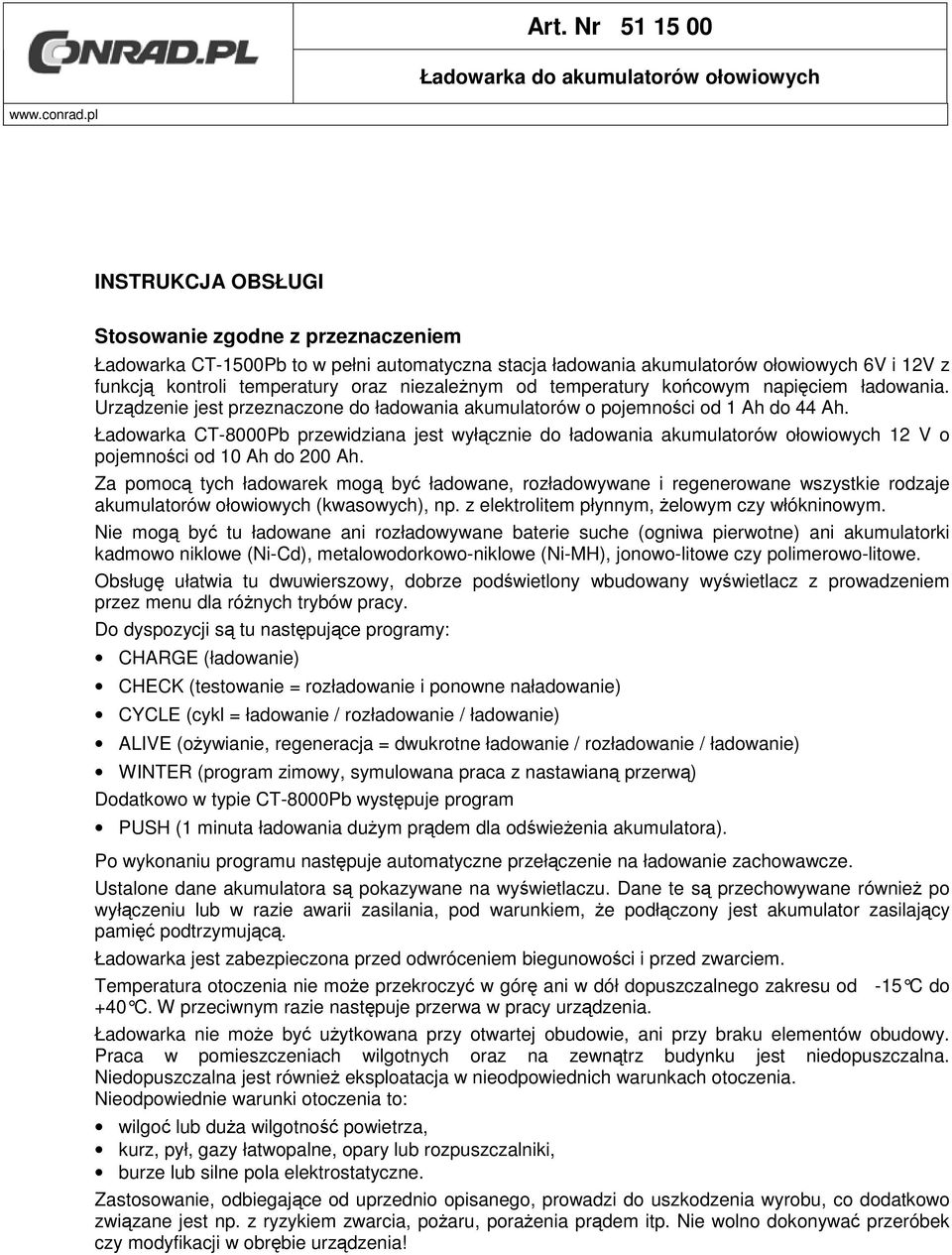od temperatury końcowym napięciem ładowania. Urządzenie jest przeznaczone do ładowania akumulatorów o pojemności od 1 Ah do 44 Ah.