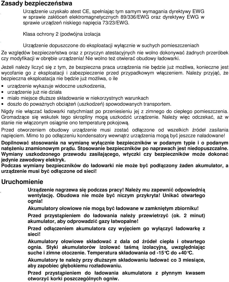 Klasa ochrony 2 (podwójna izolacja Urządzenie dopuszczone do eksploatacji wyłącznie w suchych pomieszczeniach Ze względów bezpieczeństwa oraz z przyczyn atestacyjnych nie wolno dokonywać żadnych