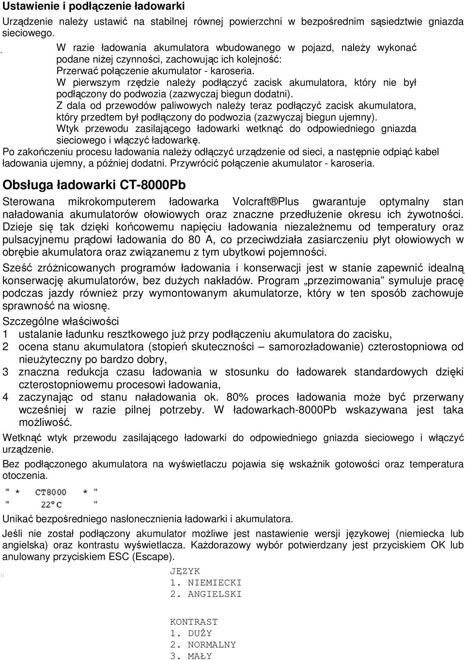W pierwszym rzędzie należy podłączyć zacisk akumulatora, który nie był podłączony do podwozia (zazwyczaj biegun dodatni).