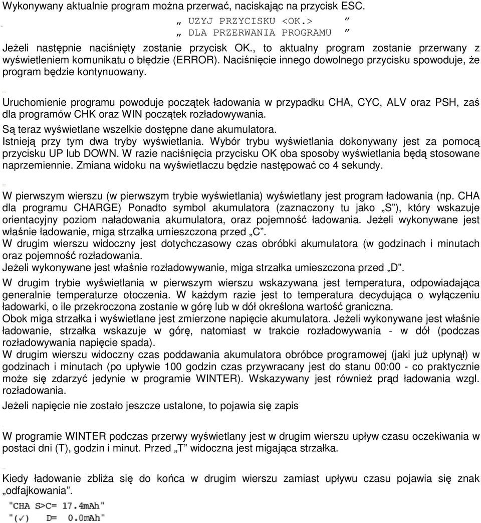Uruchomienie programu powoduje początek ładowania w przypadku CHA, CYC, ALV oraz PSH, zaś dla programów CHK oraz WIN początek rozładowywania. Są teraz wyświetlane wszelkie dostępne dane akumulatora.